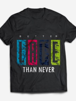 Better Later Than Never T Shirt