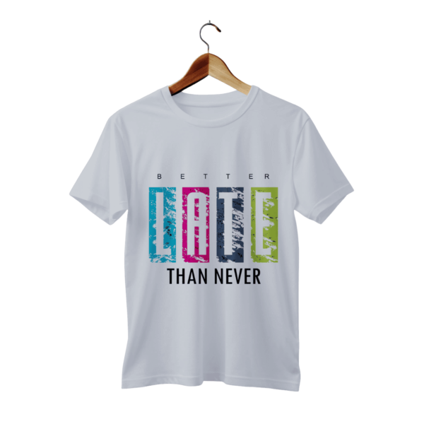 Better Late Than Never Design T Shirt