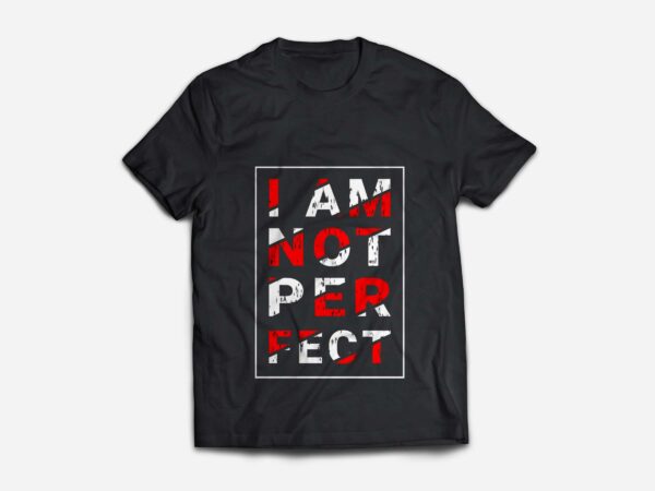 I Am Not Perfect Design T-Shirt