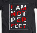 I Am Not Perfect Design T-Shirt