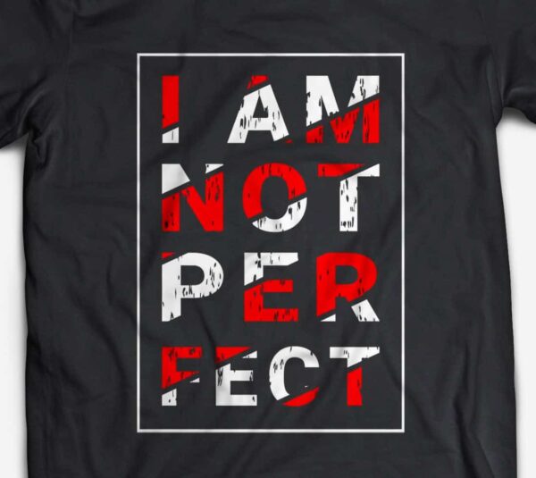 I Am Not Perfect Design T-Shirt